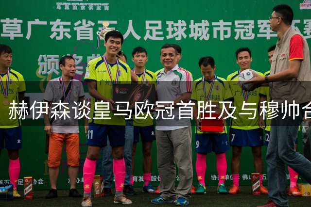 赫伊森谈皇马欧冠首胜及与穆帅合作